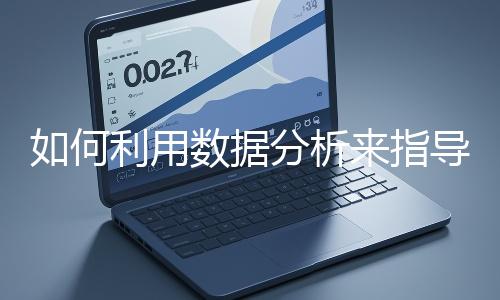 如何利用數(shù)據(jù)分析來指導(dǎo)網(wǎng)站優(yōu)化？